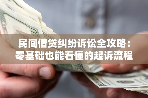 济南民间借贷纠纷诉讼全攻略:零基础也能看懂的起诉流程与证据整理指南 济南民间借贷纠纷诉讼全攻略:零基础也能看懂的起诉流程与证据整理指南