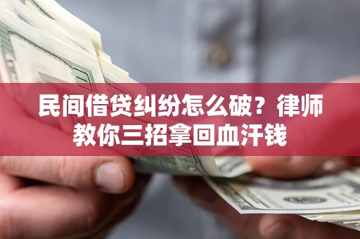 济南民间借贷纠纷怎么破？律师教你三招拿回血汗钱