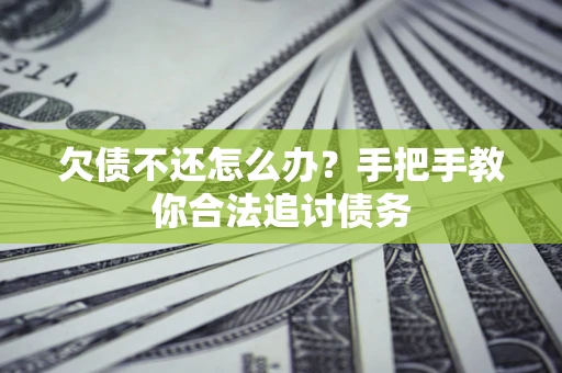 济南欠债不还怎么办？手把手教你合法追讨债务