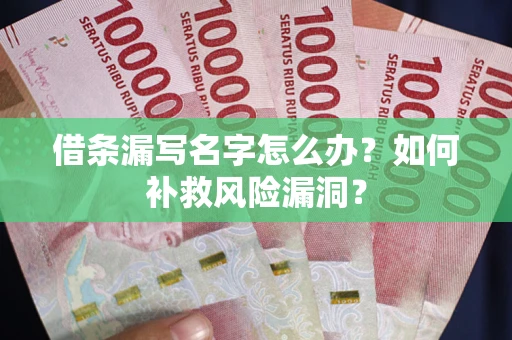 济南借条漏写名字怎么办？如何补救风险漏洞？