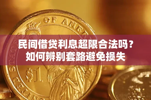济南民间借贷利息超限合法吗？如何辨别套路避免损失