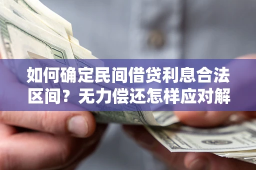 济南如何确定民间借贷利息合法区间？无力偿还怎样应对解决法门？