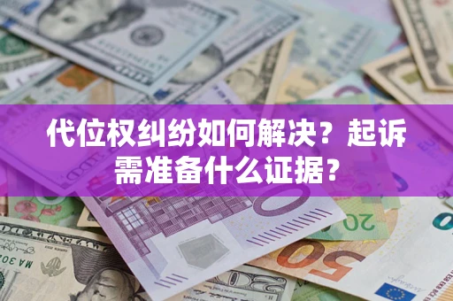 济南代位权纠纷如何解决？起诉需准备什么证据？