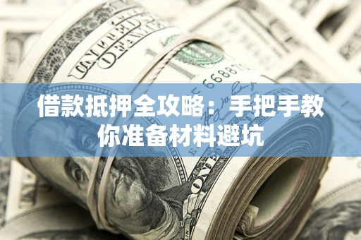 济南借款抵押全攻略：手把手教你准备材料避坑