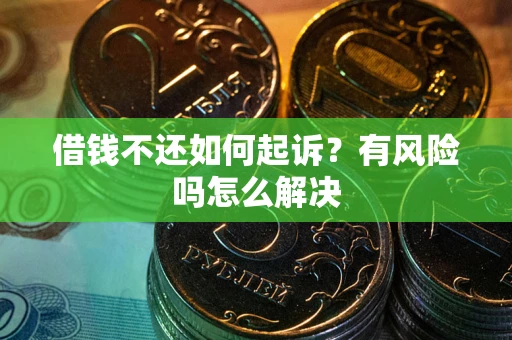 济南借钱不还如何起诉？有风险吗怎么解决