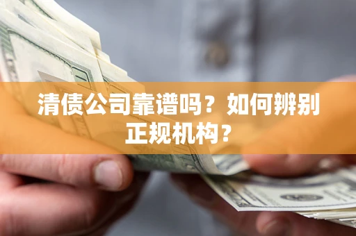 济南清债公司靠谱吗？如何辨别正规机构？
