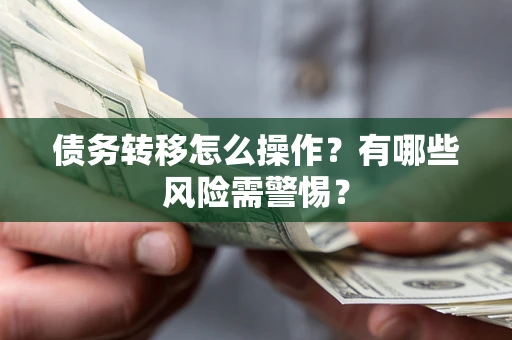 济南债务转移怎么操作？有哪些风险需警惕？