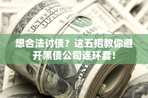 济南想合法讨债？这五招教你避开黑债公司连环套！