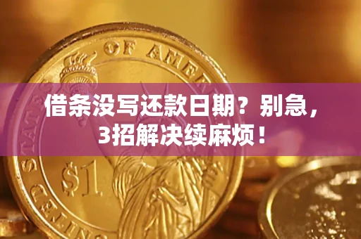 济南借条没写还款日期？别急，3招解决续麻烦！