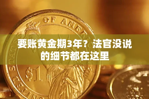济南要账黄金期3年？法官没说的细节都在这里