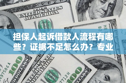 济南担保人起诉借款人流程有哪些？证据不足怎么办？专业律师解答