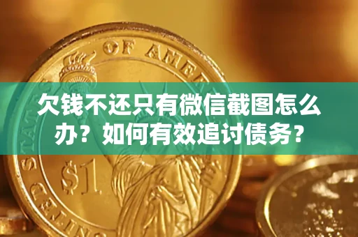 济南欠钱不还只有微信截图怎么办？如何有效追讨债务？