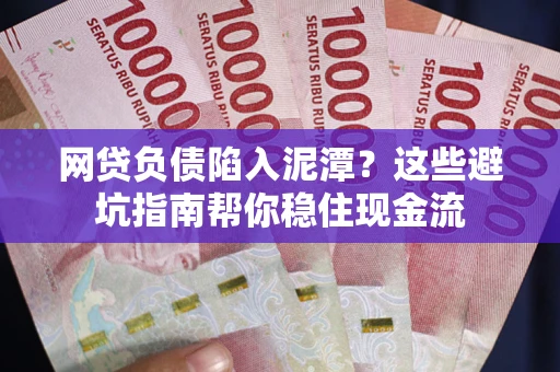 济南网贷负债陷入泥潭？这些避坑指南帮你稳住现金流