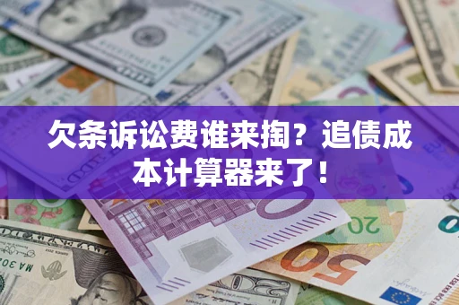 济南欠条诉讼费谁来掏？追债成本计算器来了！