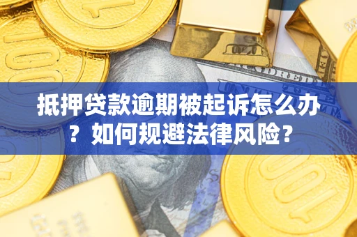 济南抵押贷款逾期被起诉怎么办？如何规避法律风险？