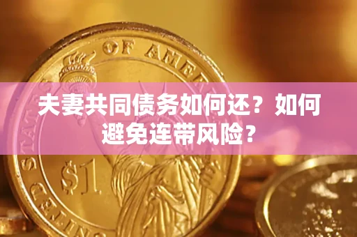 济南夫妻共同债务如何还？如何避免连带风险？