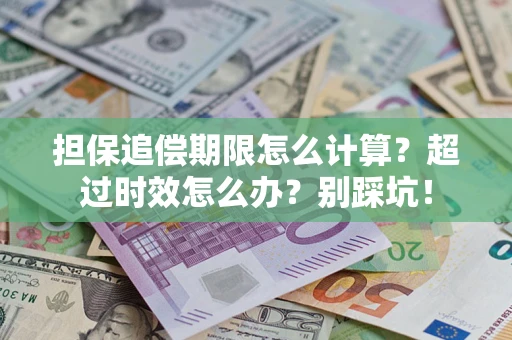 济南担保追偿期限怎么计算？超过时效怎么办？别踩坑！
