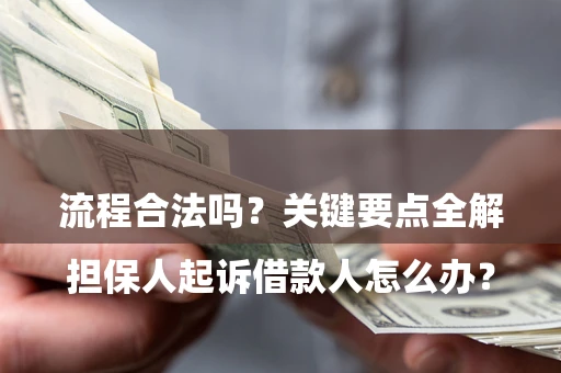 济南

担保人起诉借款人怎么办？流程合法吗？关键要点全解析