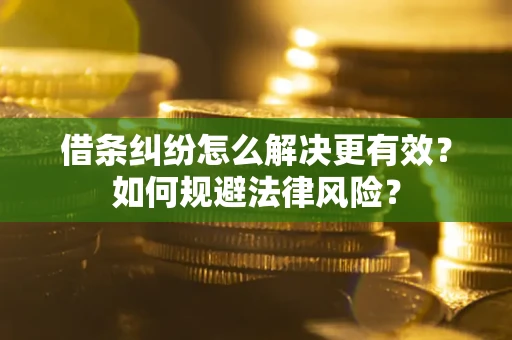 济南借条纠纷怎么解决更有效？如何规避法律风险？
