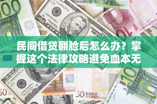 济南民间借贷翻脸后怎么办？掌握这个法律攻略避免血本无归