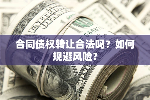 济南合同债权转让合法吗?如何规避风险? 济南合同债权转让合法吗?如何规避风险?