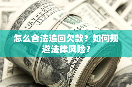 济南怎么合法追回欠款？如何规避法律风险？