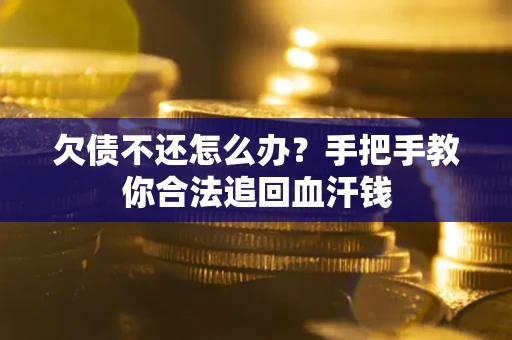 济南欠债不还怎么办？手把手教你合法追回血汗钱