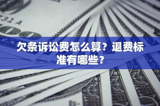 济南欠条诉讼费怎么算？退费标准有哪些？