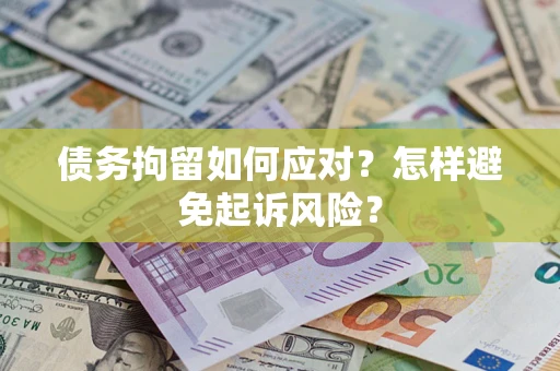 济南债务拘留如何应对？怎样避免起诉风险？