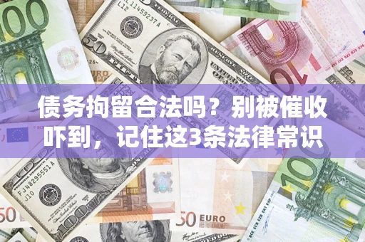 济南债务拘留合法吗?别被催收吓到,记住这3条法律常识 济南债务拘留合法吗?别被催收吓到,记住这3条法律常识