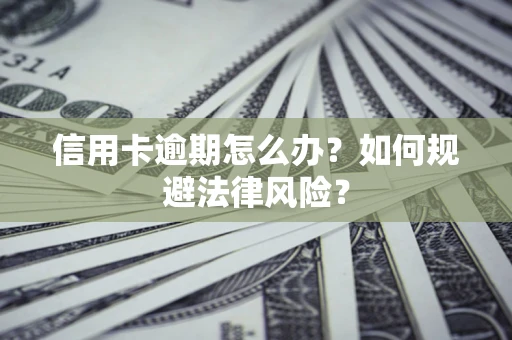 济南信用卡逾期怎么办？如何规避法律风险？