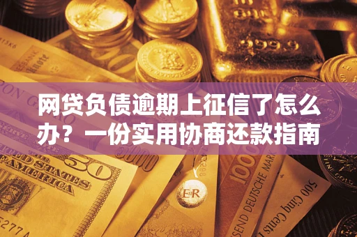 济南网贷负债逾期上征信了怎么办？一份实用协商还款指南请收好