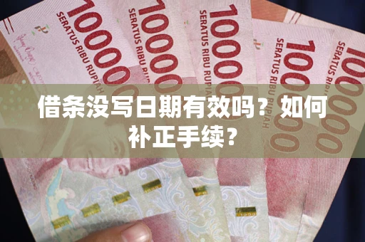 济南借条没写日期有效吗？如何补正手续？