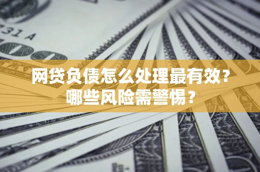 济南网贷负债怎么处理最有效？哪些风险需警惕？