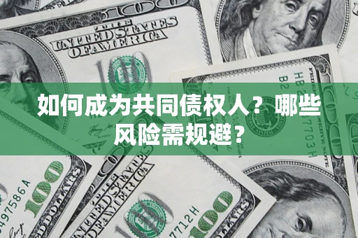 济南如何成为共同债权人？哪些风险需规避？