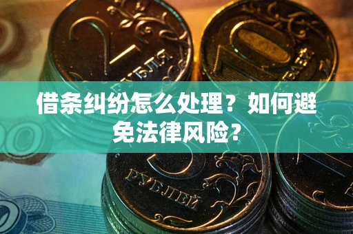 济南借条纠纷怎么处理？如何避免法律风险？