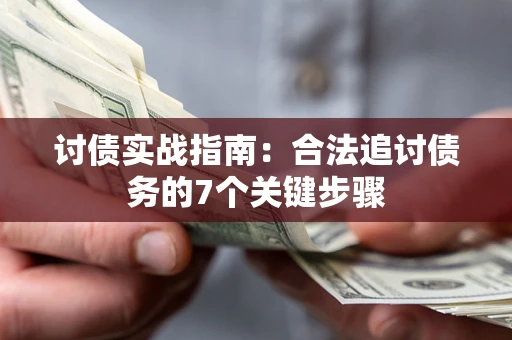 济南讨债实战指南：合法追讨债务的7个关键步骤