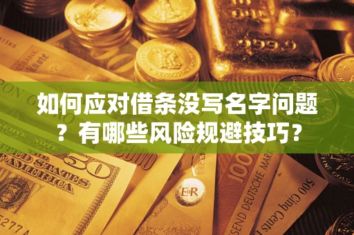 济南如何应对借条没写名字问题？有哪些风险规避技巧？