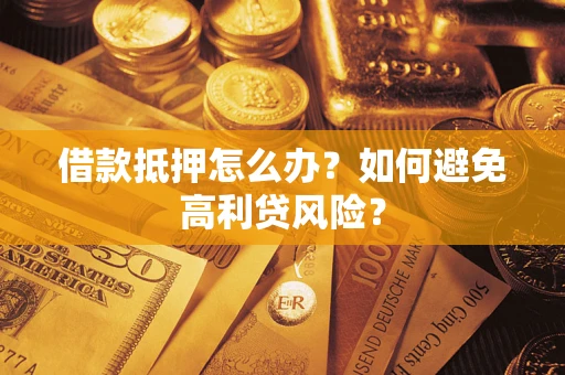 济南借款抵押怎么办？如何避免高利贷风险？