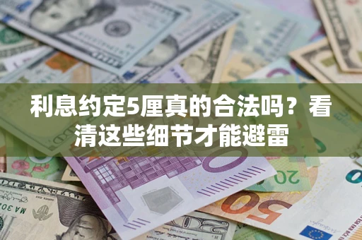 济南利息约定5厘真的合法吗？看清这些细节才能避雷
