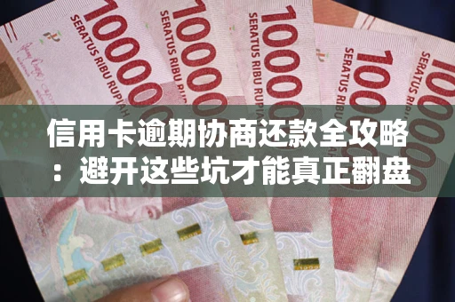 济南信用卡逾期协商还款全攻略：避开这些坑才能真正翻盘